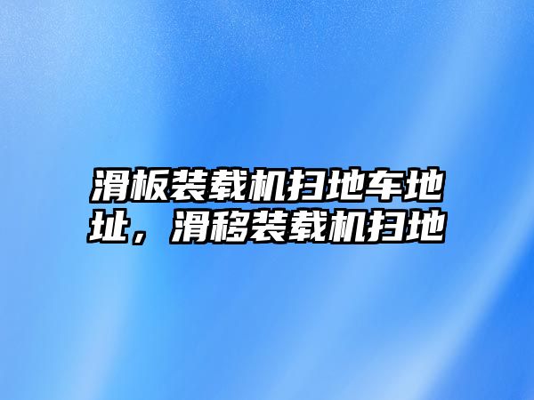 滑板裝載機(jī)掃地車地址，滑移裝載機(jī)掃地