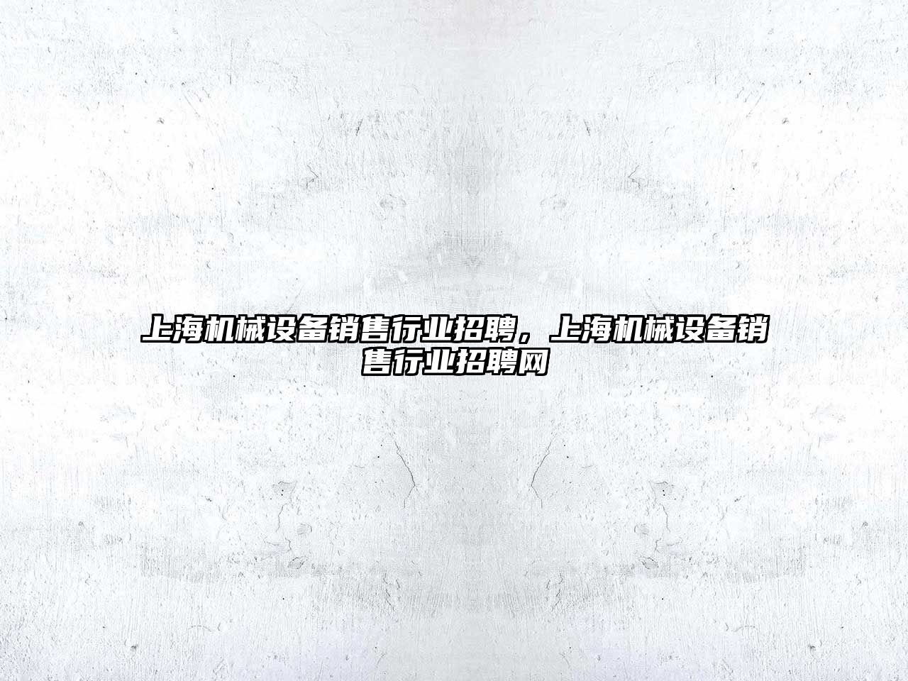 上海機(jī)械設(shè)備銷售行業(yè)招聘，上海機(jī)械設(shè)備銷售行業(yè)招聘網(wǎng)