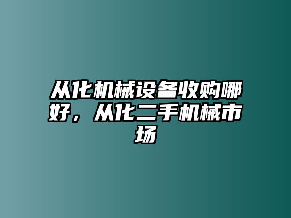 從化機(jī)械設(shè)備收購(gòu)哪好，從化二手機(jī)械市場(chǎng)