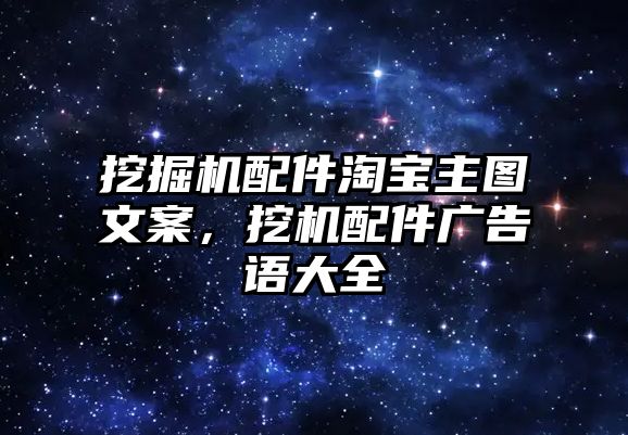 挖掘機(jī)配件淘寶主圖文案，挖機(jī)配件廣告語大全