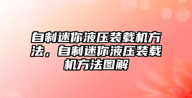 自制迷你液壓裝載機(jī)方法，自制迷你液壓裝載機(jī)方法圖解