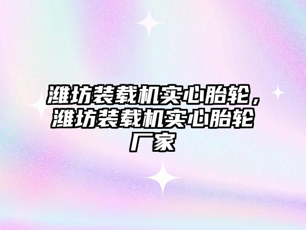 濰坊裝載機(jī)實(shí)心胎輪，濰坊裝載機(jī)實(shí)心胎輪廠家