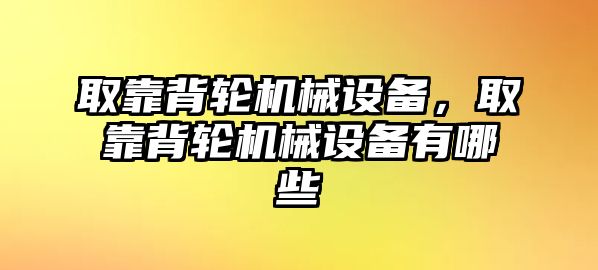 取靠背輪機(jī)械設(shè)備，取靠背輪機(jī)械設(shè)備有哪些