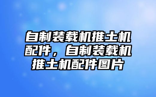 自制裝載機推土機配件，自制裝載機推土機配件圖片