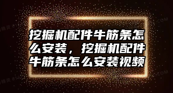 挖掘機(jī)配件牛筋條怎么安裝，挖掘機(jī)配件牛筋條怎么安裝視頻