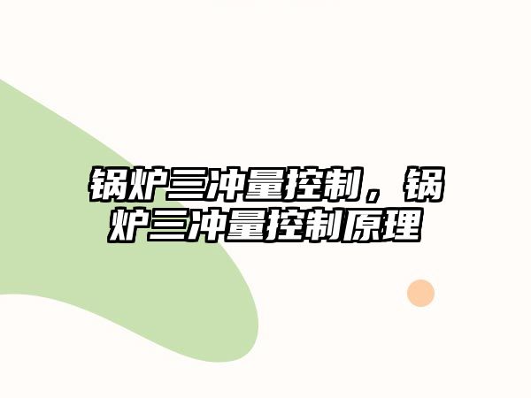 鍋爐三沖量控制，鍋爐三沖量控制原理