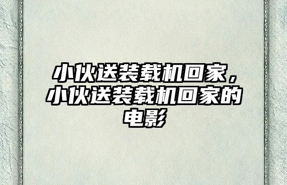 小伙送裝載機(jī)回家，小伙送裝載機(jī)回家的電影