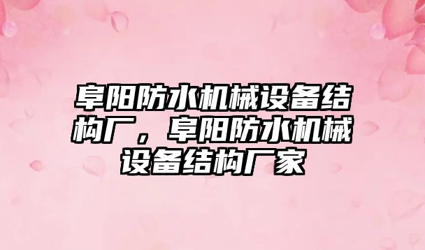 阜陽防水機械設備結構廠，阜陽防水機械設備結構廠家