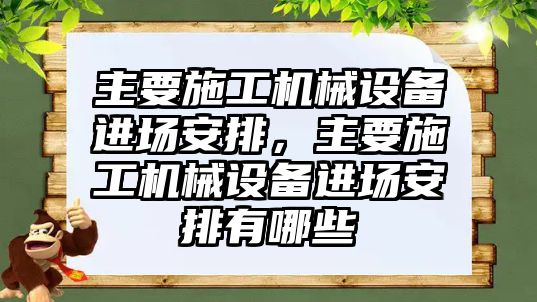 主要施工機(jī)械設(shè)備進(jìn)場(chǎng)安排，主要施工機(jī)械設(shè)備進(jìn)場(chǎng)安排有哪些