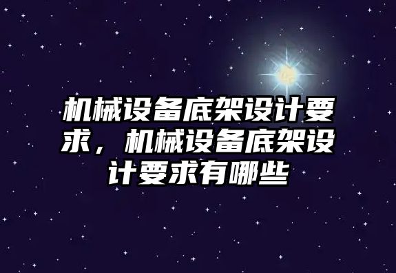 機械設(shè)備底架設(shè)計要求，機械設(shè)備底架設(shè)計要求有哪些