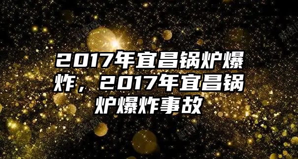 2017年宜昌鍋爐爆炸，2017年宜昌鍋爐爆炸事故