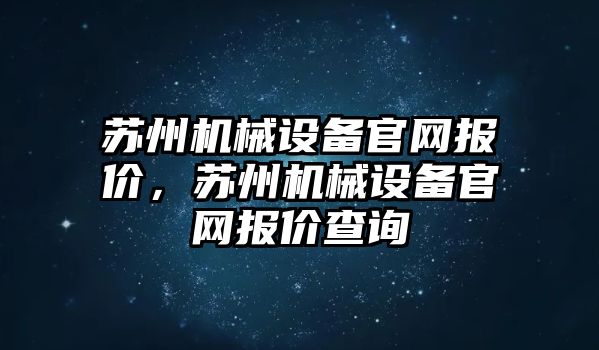 蘇州機(jī)械設(shè)備官網(wǎng)報(bào)價(jià)，蘇州機(jī)械設(shè)備官網(wǎng)報(bào)價(jià)查詢