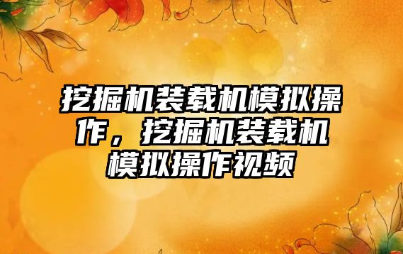 挖掘機(jī)裝載機(jī)模擬操作，挖掘機(jī)裝載機(jī)模擬操作視頻