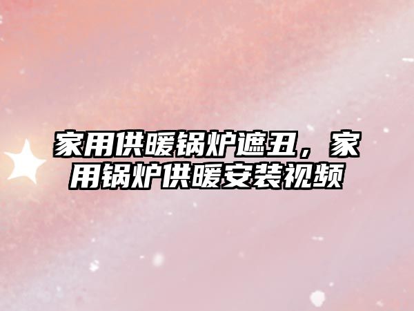 家用供暖鍋爐遮丑，家用鍋爐供暖安裝視頻