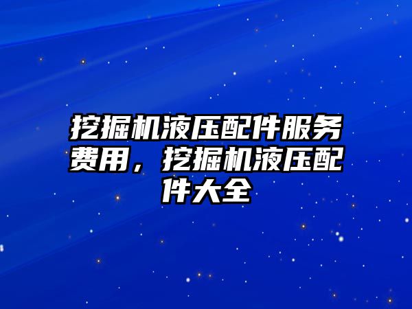 挖掘機(jī)液壓配件服務(wù)費(fèi)用，挖掘機(jī)液壓配件大全