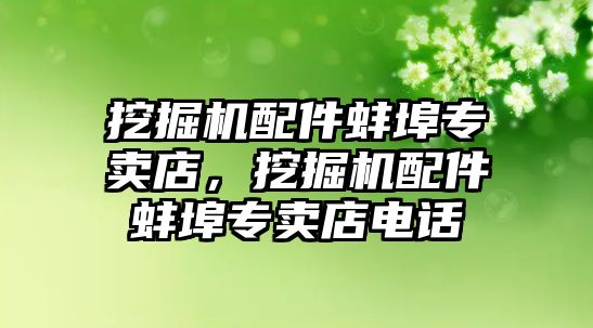 挖掘機配件蚌埠專賣店，挖掘機配件蚌埠專賣店電話