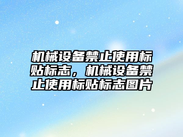 機械設備禁止使用標貼標志，機械設備禁止使用標貼標志圖片
