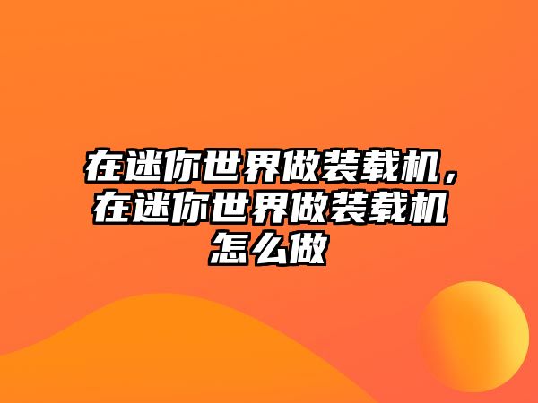 在迷你世界做裝載機，在迷你世界做裝載機怎么做