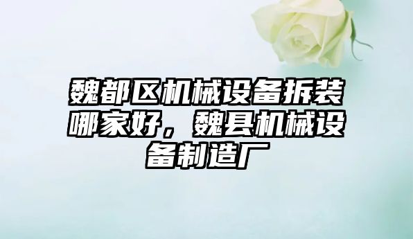魏都區(qū)機械設備拆裝哪家好，魏縣機械設備制造廠