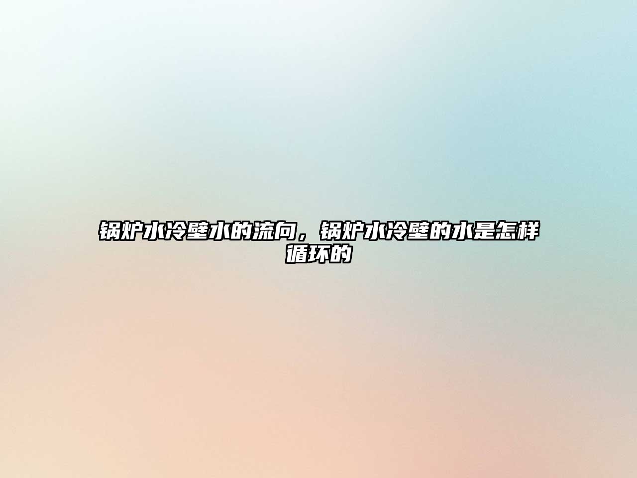 鍋爐水冷壁水的流向，鍋爐水冷壁的水是怎樣循環(huán)的