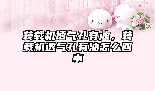 裝載機(jī)透氣孔有油，裝載機(jī)透氣孔有油怎么回事