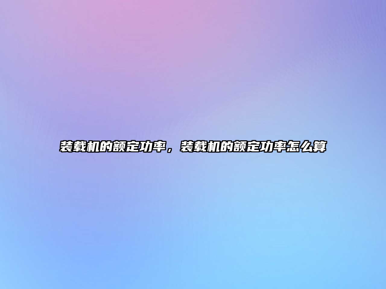 裝載機(jī)的額定功率，裝載機(jī)的額定功率怎么算