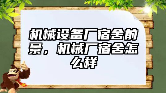 機(jī)械設(shè)備廠宿舍前景，機(jī)械廠宿舍怎么樣