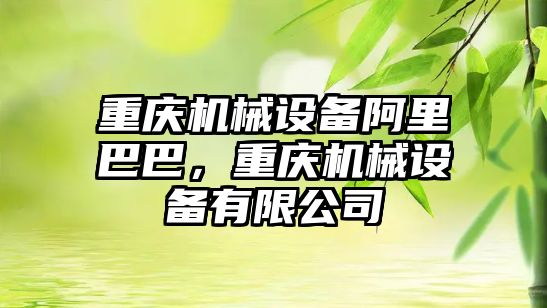 重慶機械設(shè)備阿里巴巴，重慶機械設(shè)備有限公司