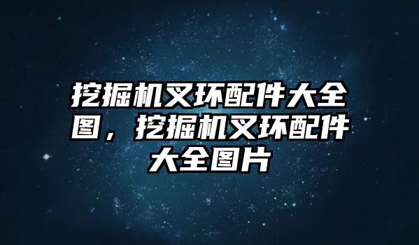 挖掘機(jī)叉環(huán)配件大全圖，挖掘機(jī)叉環(huán)配件大全圖片
