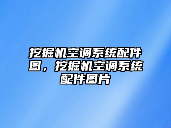 挖掘機(jī)空調(diào)系統(tǒng)配件圖，挖掘機(jī)空調(diào)系統(tǒng)配件圖片