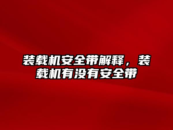 裝載機安全帶解釋，裝載機有沒有安全帶