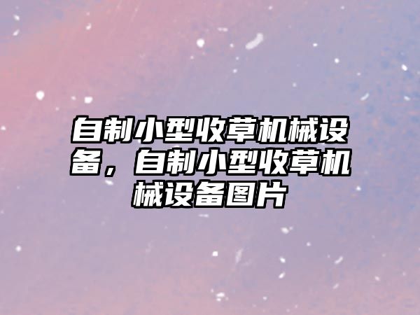 自制小型收草機(jī)械設(shè)備，自制小型收草機(jī)械設(shè)備圖片