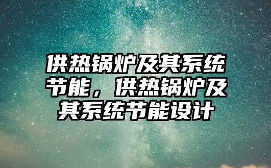 供熱鍋爐及其系統(tǒng)節(jié)能，供熱鍋爐及其系統(tǒng)節(jié)能設(shè)計