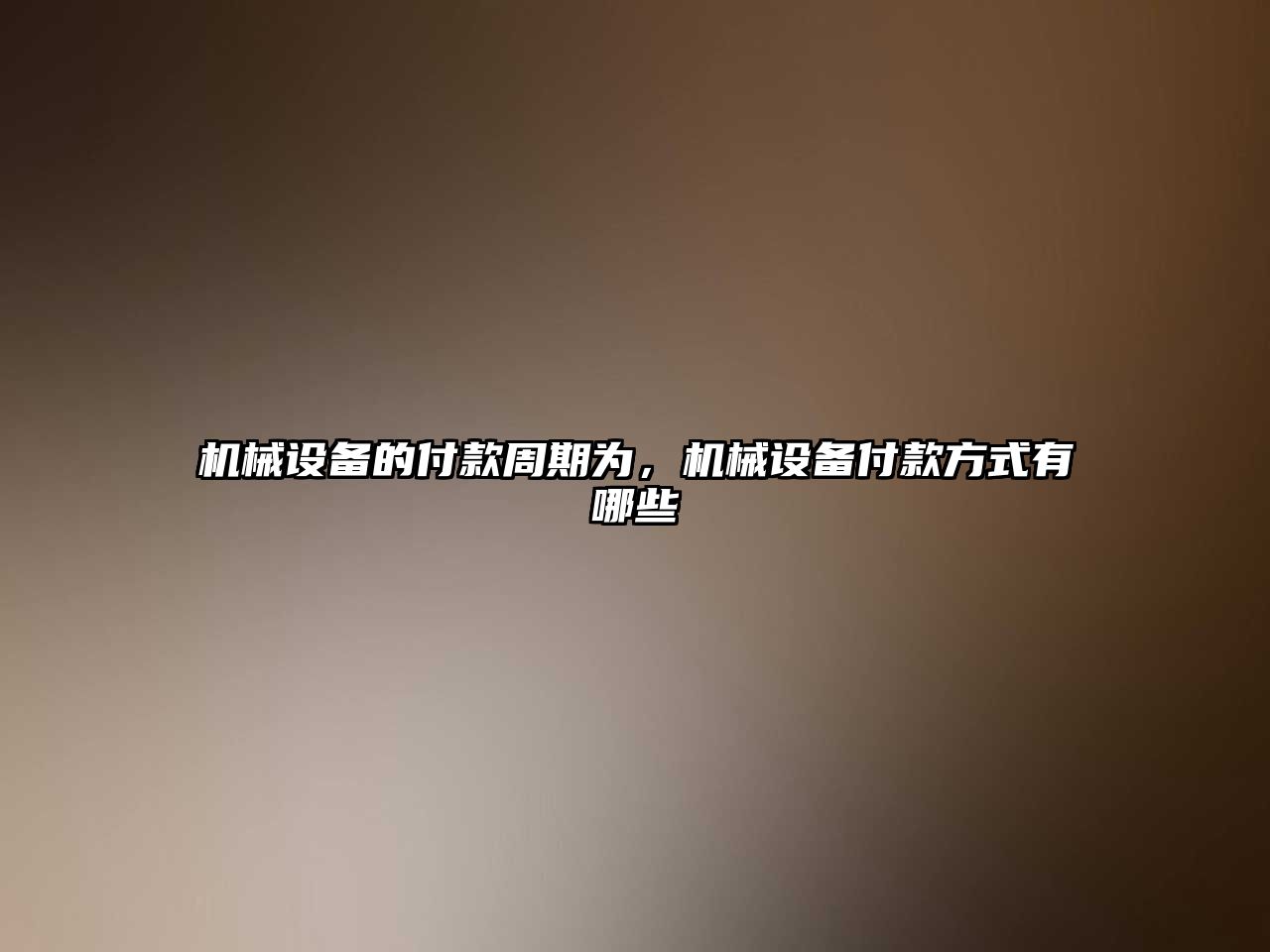 機(jī)械設(shè)備的付款周期為，機(jī)械設(shè)備付款方式有哪些