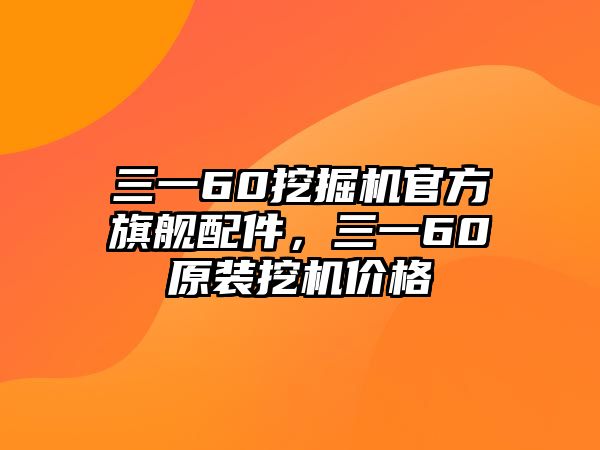 三一60挖掘機(jī)官方旗艦配件，三一60原裝挖機(jī)價(jià)格