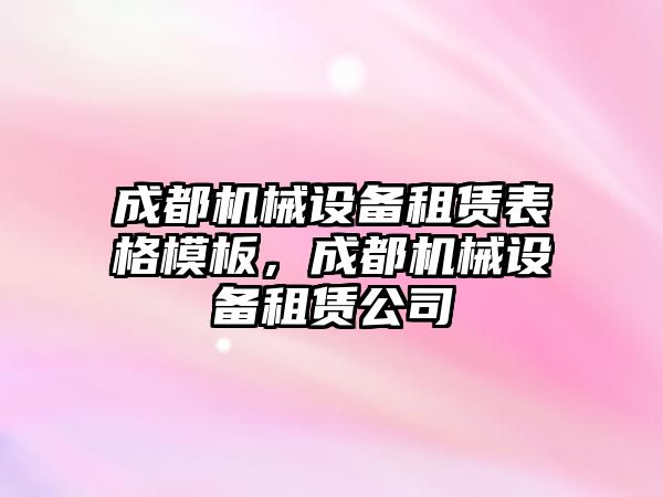 成都機(jī)械設(shè)備租賃表格模板，成都機(jī)械設(shè)備租賃公司