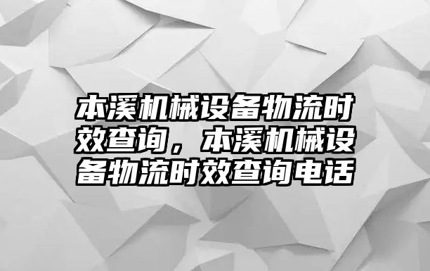 本溪機(jī)械設(shè)備物流時(shí)效查詢，本溪機(jī)械設(shè)備物流時(shí)效查詢電話