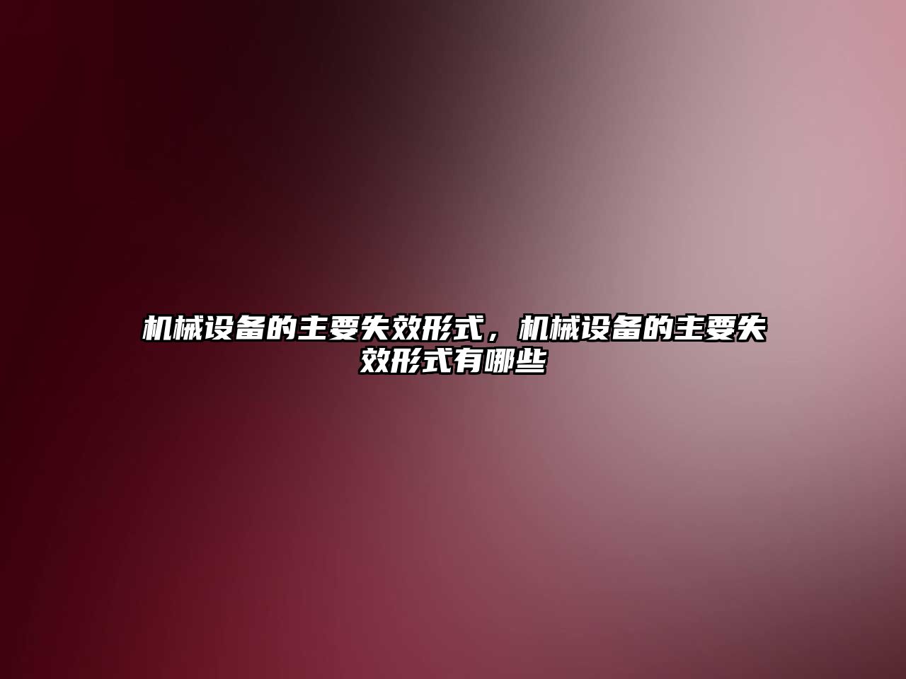 機(jī)械設(shè)備的主要失效形式，機(jī)械設(shè)備的主要失效形式有哪些