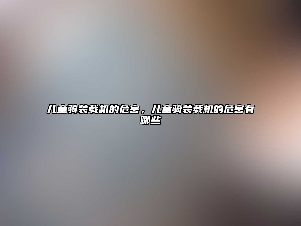 兒童騎裝載機(jī)的危害，兒童騎裝載機(jī)的危害有哪些