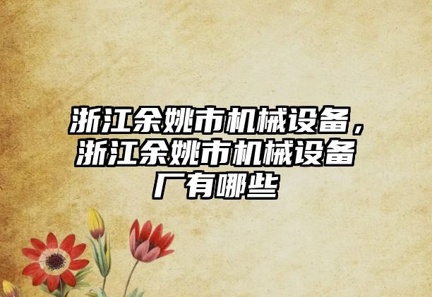 浙江余姚市機械設備，浙江余姚市機械設備廠有哪些