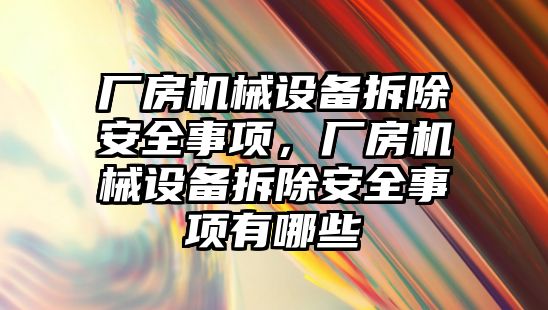 廠房機械設(shè)備拆除安全事項，廠房機械設(shè)備拆除安全事項有哪些