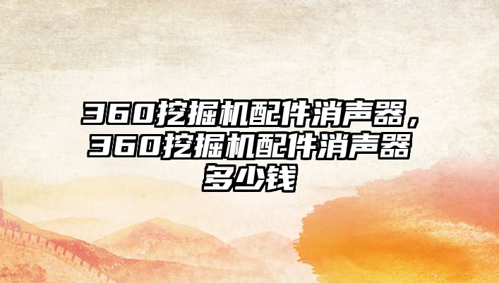 360挖掘機(jī)配件消聲器，360挖掘機(jī)配件消聲器多少錢(qián)