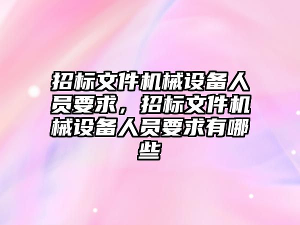 招標(biāo)文件機(jī)械設(shè)備人員要求，招標(biāo)文件機(jī)械設(shè)備人員要求有哪些