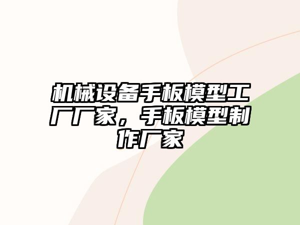 機(jī)械設(shè)備手板模型工廠廠家，手板模型制作廠家