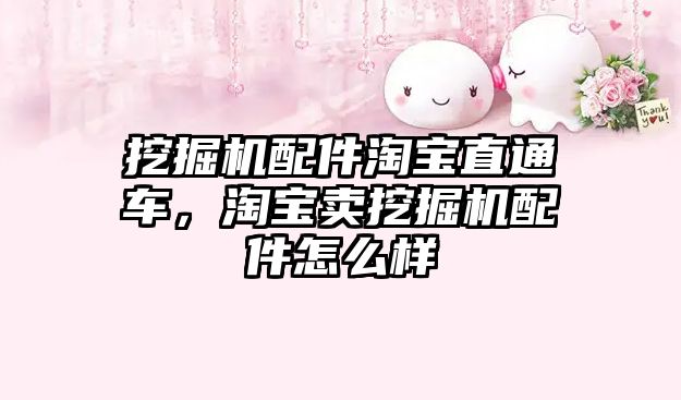 挖掘機配件淘寶直通車，淘寶賣挖掘機配件怎么樣