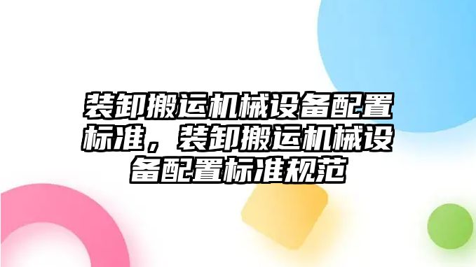 裝卸搬運機(jī)械設(shè)備配置標(biāo)準(zhǔn)，裝卸搬運機(jī)械設(shè)備配置標(biāo)準(zhǔn)規(guī)范