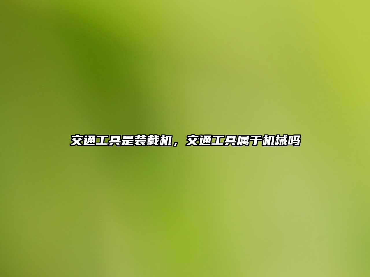 交通工具是裝載機(jī)，交通工具屬于機(jī)械嗎