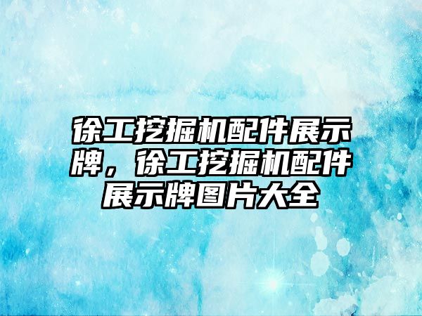 徐工挖掘機(jī)配件展示牌，徐工挖掘機(jī)配件展示牌圖片大全