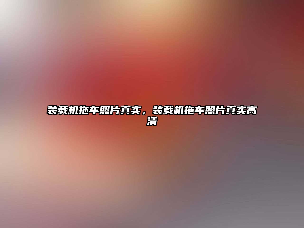 裝載機(jī)拖車照片真實(shí)，裝載機(jī)拖車照片真實(shí)高清