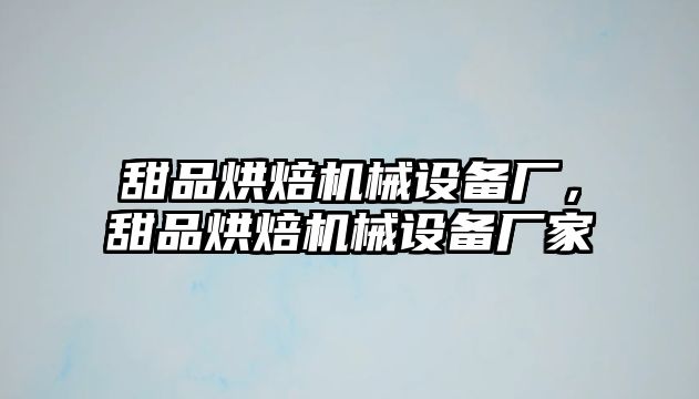 甜品烘焙機(jī)械設(shè)備廠，甜品烘焙機(jī)械設(shè)備廠家